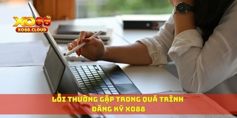 Cách Đăng Ký XO88 Siêu Nhanh, Dễ Hiểu Cho Người Mới Chơi 3 Lỗi thường gặp trong quá trình đăng ký XO88