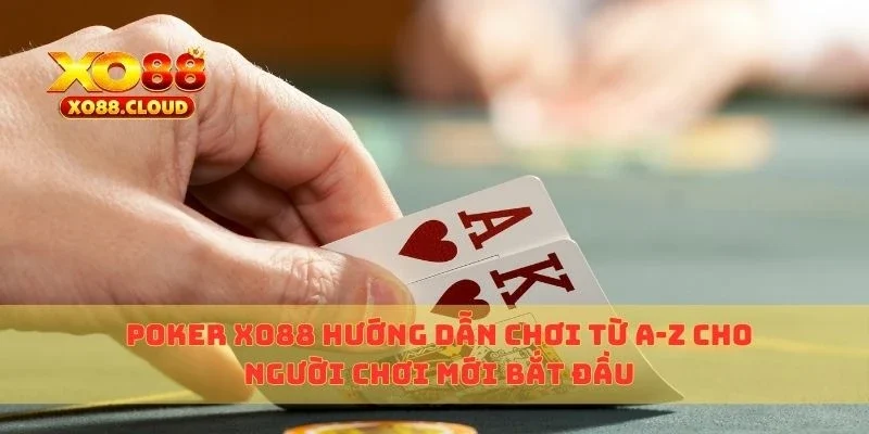 Poker Xo88 Hướng Dẫn Chơi Từ A-Z Cho Người Chơi Mới Bắt Đầu 1 poker xo88