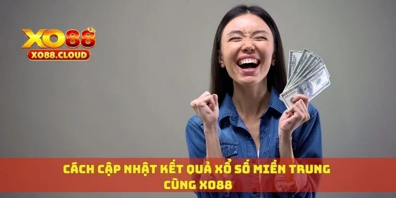 Xổ Số Miền Trung Hôm Nay – Dò Nhanh, Chuẩn Xác Từng Đài 3 Cách cập nhật kết quả xổ số miền Trung cùng XO88