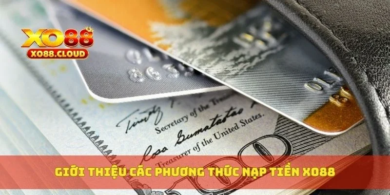 Cách Nạp Tiền XO88 Nhanh Chóng An Toàn Và Tiện Lợi 1 Giới thiệu các phương thức nạp tiền XO88