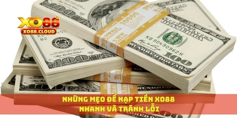Cách Nạp Tiền XO88 Nhanh Chóng An Toàn Và Tiện Lợi 3 Những mẹo để nạp tiền XO88 nhanh và tránh lỗi